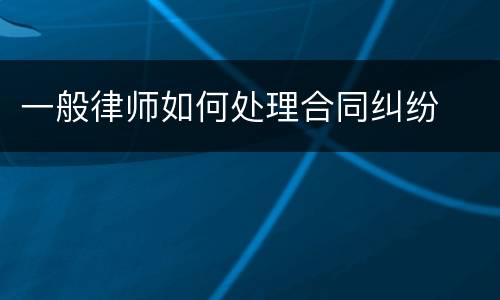 一般律师如何处理合同纠纷