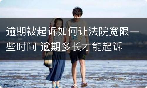 逾期被起诉如何让法院宽限一些时间 逾期多长才能起诉