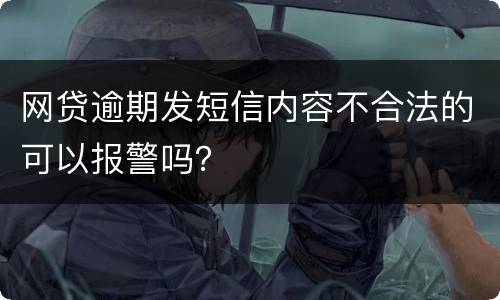 网贷逾期发短信内容不合法的可以报警吗？
