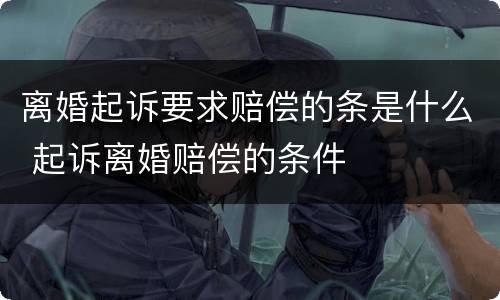离婚起诉要求赔偿的条是什么 起诉离婚赔偿的条件