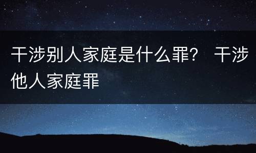 干涉别人家庭是什么罪？ 干涉他人家庭罪