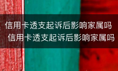 信用卡透支起诉后影响家属吗 信用卡透支起诉后影响家属吗怎么办