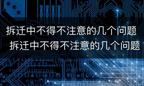 拆迁中不得不注意的几个问题 拆迁中不得不注意的几个问题是什么
