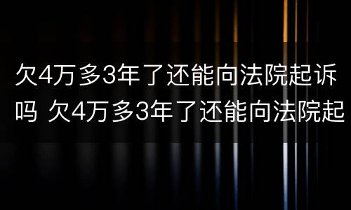 欠4万多3年了还能向法院起诉吗 欠4万多3年了还能向法院起诉吗