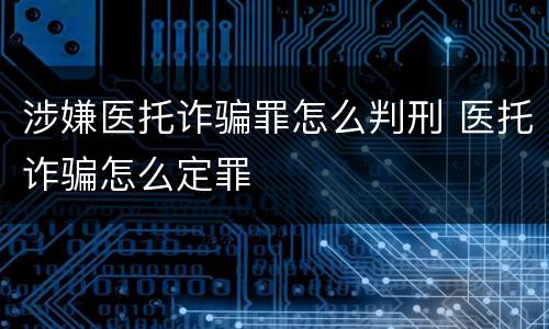 涉嫌医托诈骗罪怎么判刑 医托诈骗怎么定罪