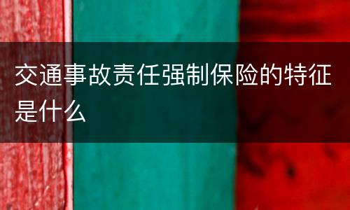 交通事故责任强制保险的特征是什么