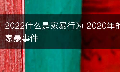 2022什么是家暴行为 2020年的家暴事件