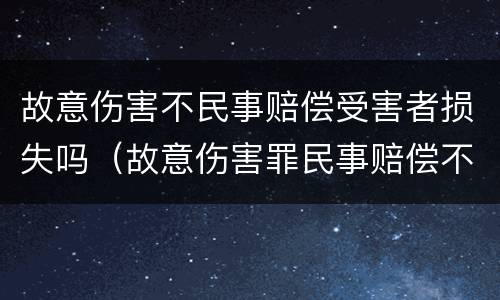故意伤害不民事赔偿受害者损失吗（故意伤害罪民事赔偿不履行怎么办）