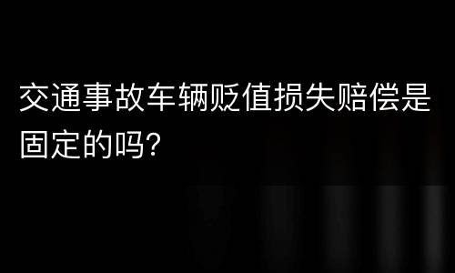 交通事故车辆贬值损失赔偿是固定的吗？