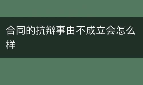 合同的抗辩事由不成立会怎么样