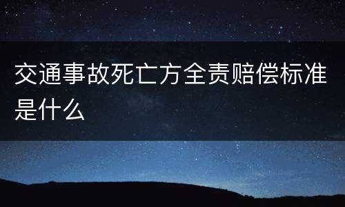 交通事故死亡方全责赔偿标准是什么