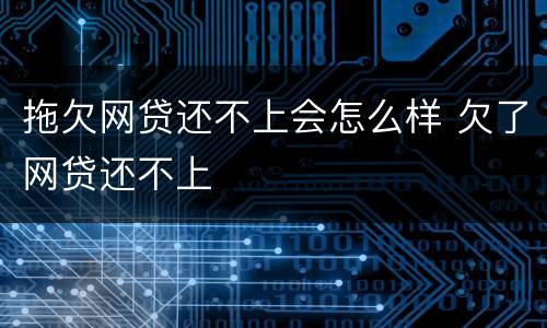 拖欠网贷还不上会怎么样 欠了网贷还不上