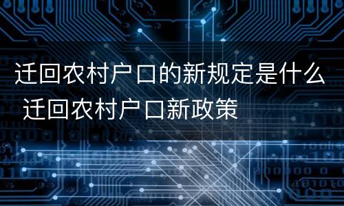 迁回农村户口的新规定是什么 迁回农村户口新政策
