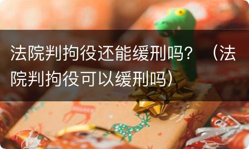 法院判拘役还能缓刑吗？（法院判拘役可以缓刑吗）