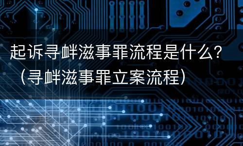 起诉寻衅滋事罪流程是什么？（寻衅滋事罪立案流程）