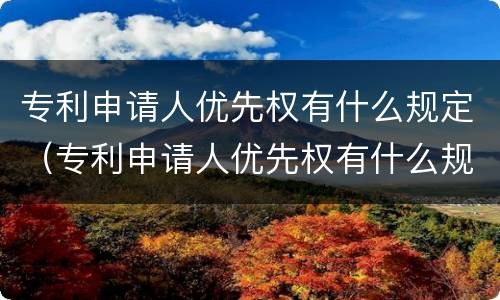 专利申请人优先权有什么规定（专利申请人优先权有什么规定吗）