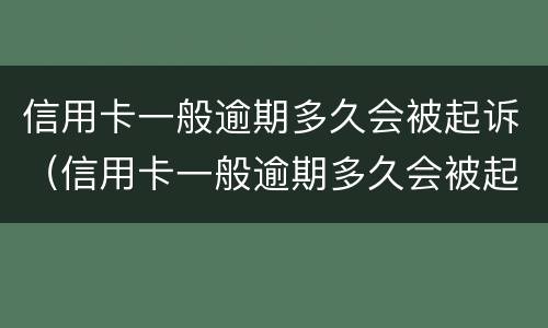 信用卡一般逾期多久会被起诉（信用卡一般逾期多久会被起诉呢）