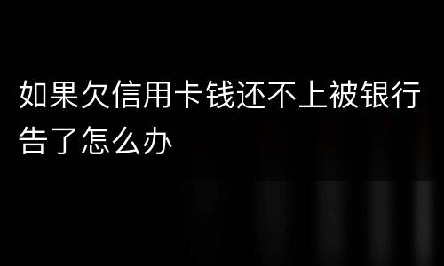 如果欠信用卡钱还不上被银行告了怎么办