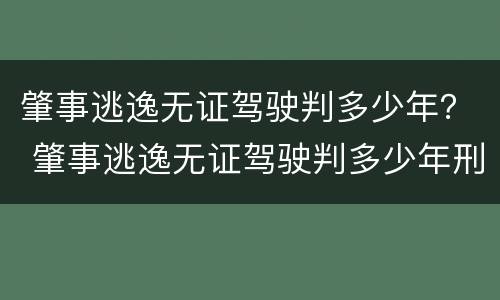 肇事逃逸无证驾驶判多少年？ 肇事逃逸无证驾驶判多少年刑