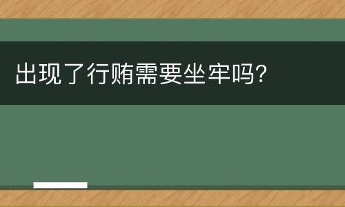 出现了行贿需要坐牢吗？