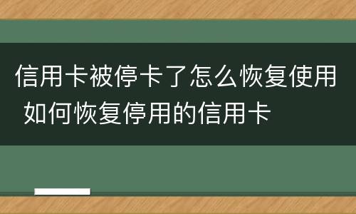 信用卡被停卡了怎么恢复使用 如何恢复停用的信用卡