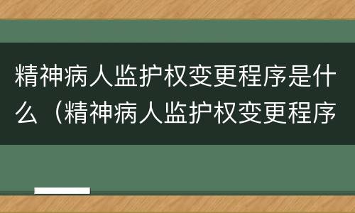 精神病人监护权变更程序是什么（精神病人监护权变更程序是什么样的）