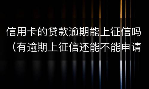 信用卡的贷款逾期能上征信吗（有逾期上征信还能不能申请信用卡）
