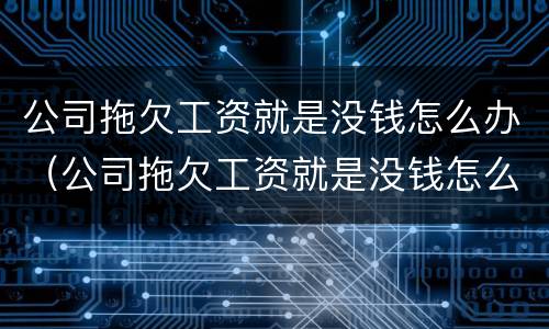 公司拖欠工资就是没钱怎么办（公司拖欠工资就是没钱怎么办呢）