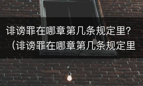 诽谤罪在哪章第几条规定里？（诽谤罪在哪章第几条规定里有）