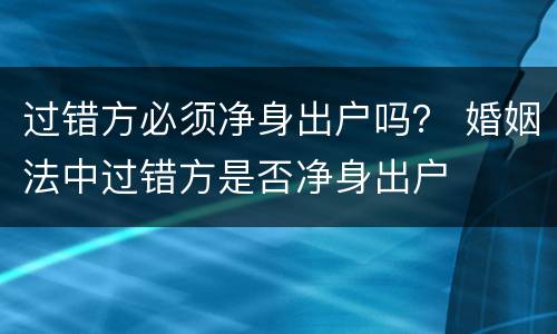 过错方必须净身出户吗？ 婚姻法中过错方是否净身出户