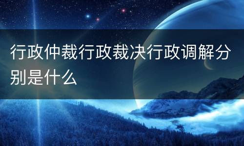 行政仲裁行政裁决行政调解分别是什么