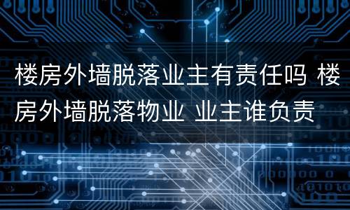 楼房外墙脱落业主有责任吗 楼房外墙脱落物业 业主谁负责