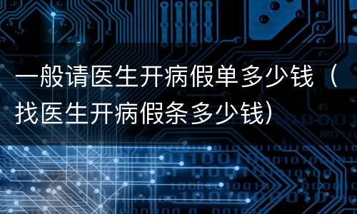 一般请医生开病假单多少钱（找医生开病假条多少钱）