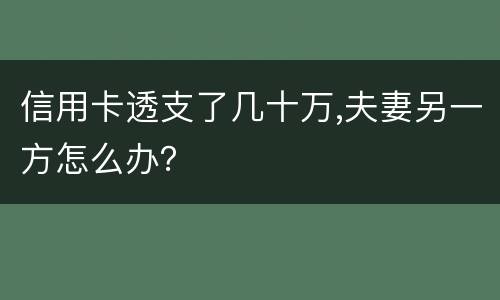 信用卡透支了几十万,夫妻另一方怎么办？