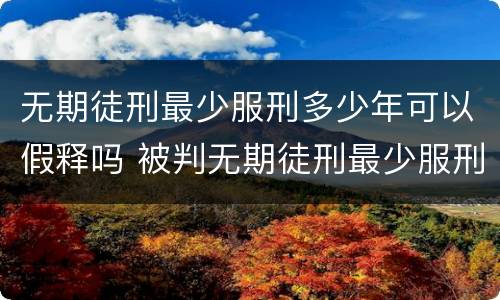 无期徒刑最少服刑多少年可以假释吗 被判无期徒刑最少服刑多少年才可以假释