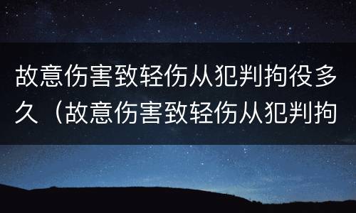 故意伤害致轻伤从犯判拘役多久（故意伤害致轻伤从犯判拘役多久能出来）