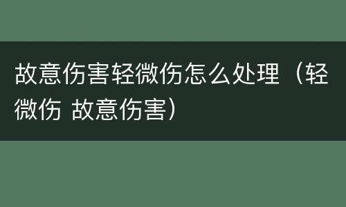 故意伤害轻微伤怎么处理（轻微伤 故意伤害）