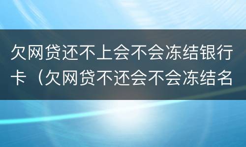 欠网贷还不上会不会冻结银行卡（欠网贷不还会不会冻结名下银行卡）