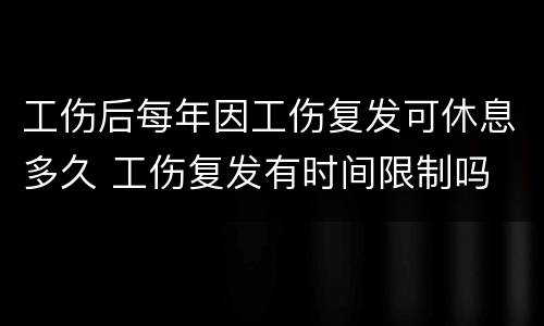 工伤后每年因工伤复发可休息多久 工伤复发有时间限制吗