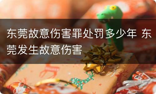 东莞故意伤害罪处罚多少年 东莞发生故意伤害