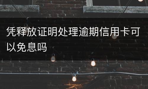 凭释放证明处理逾期信用卡可以免息吗