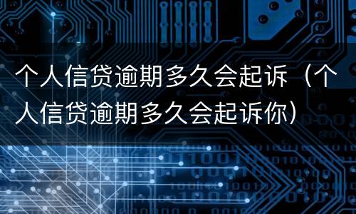 个人信贷逾期多久会起诉（个人信贷逾期多久会起诉你）