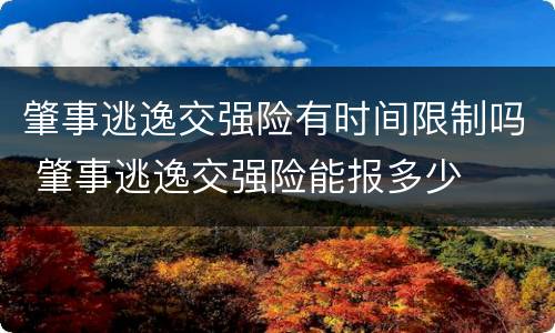 肇事逃逸交强险有时间限制吗 肇事逃逸交强险能报多少