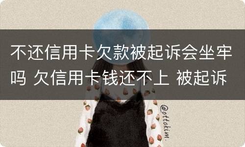 不还信用卡欠款被起诉会坐牢吗 欠信用卡钱还不上 被起诉了 会坐牢吗
