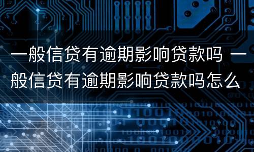 一般信贷有逾期影响贷款吗 一般信贷有逾期影响贷款吗怎么办