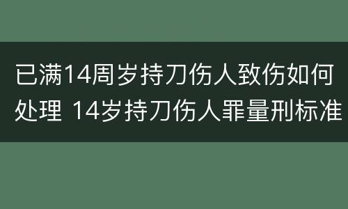 已满14周岁持刀伤人致伤如何处理 14岁持刀伤人罪量刑标准和赔偿