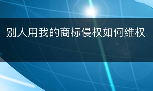 别人用我的商标侵权如何维权