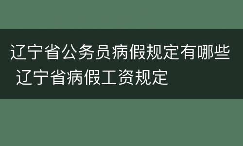 辽宁省公务员病假规定有哪些 辽宁省病假工资规定