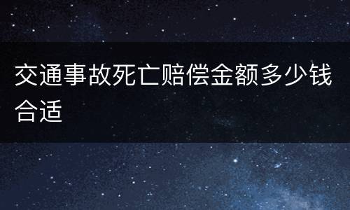 交通事故死亡赔偿金额多少钱合适