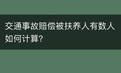 交通事故赔偿被扶养人有数人如何计算？